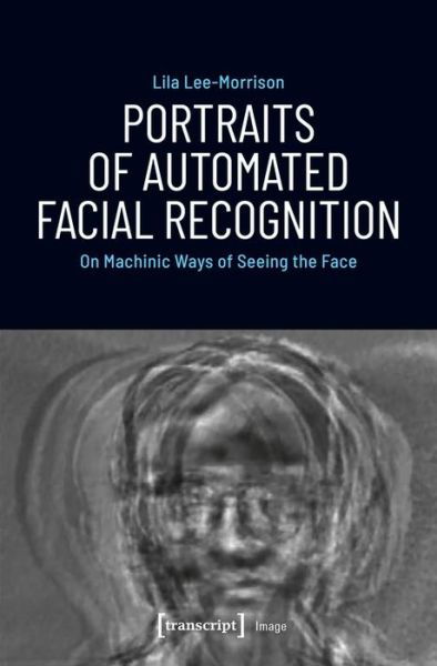 Cover for Lila Leeâ€“morrison · Portraits of Automated Facial Recognition – On Machinic Ways of Seeing the Face - Image (Paperback Book) (2019)