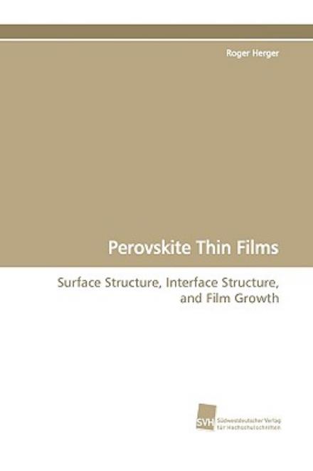 Perovskite Thin Films: Surface Structure, Interface Structure, and Film Growth - Roger Herger - Books - Suedwestdeutscher Verlag fuer Hochschuls - 9783838104461 - June 3, 2009