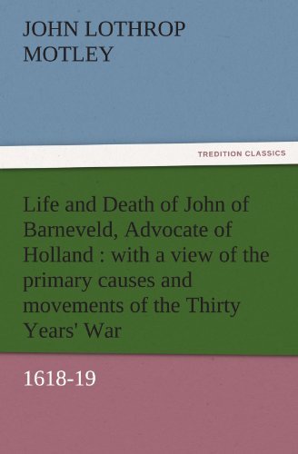 Cover for John Lothrop Motley · Life and Death of John of Barneveld, Advocate of Holland : with a View of the Primary Causes and Movements of the Thirty Years' War, 1618-19 (Tredition Classics) (Paperback Book) (2011)