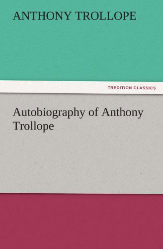 Autobiography of Anthony Trollope (Tredition Classics) - Anthony Trollope - Książki - tredition - 9783842460461 - 17 listopada 2011