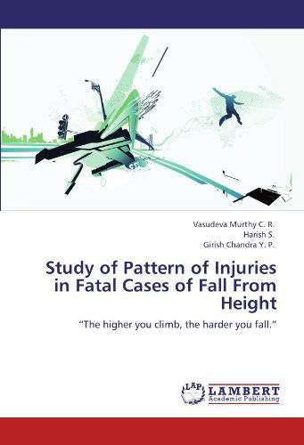 Cover for Girish Chandra Y. P. · Study of Pattern of Injuries in Fatal Cases of Fall from Height: &quot;The Higher You Climb, the Harder You Fall.&quot; (Taschenbuch) (2012)