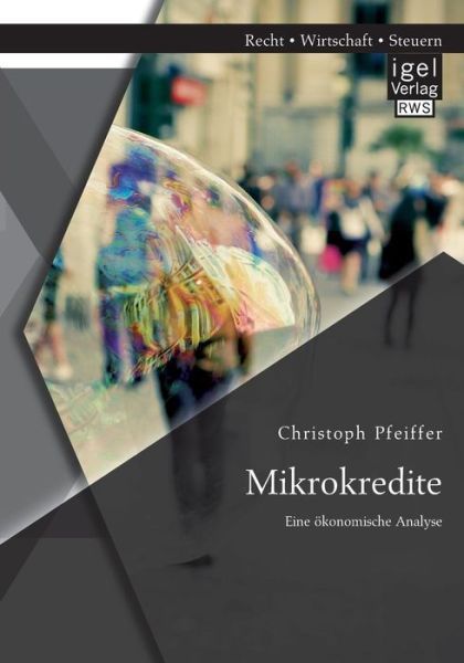 Mikrokredite: Eine Okonomische Analyse - Christoph Pfeiffer - Books - Igel Verlag GmbH - 9783954851461 - August 28, 2014