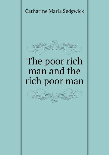 Cover for Catharine Maria Sedgwick · The Poor Rich Man and the Rich Poor Man (Paperback Book) (2015)