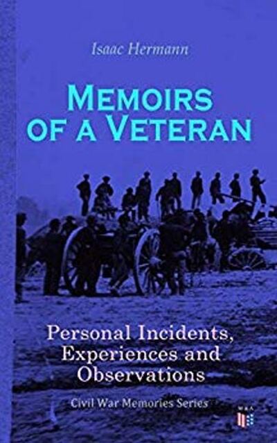 Cover for Isaac Hermann · Memoirs of a Veteran: Personal Incidents, Experiences and Observations: Civil War Memories Series (Pocketbok) (2019)