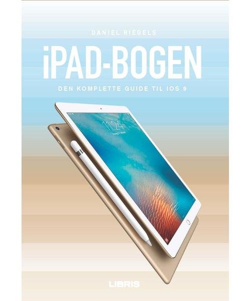 Cover for Daniel Riegels · Ipad Bogen - den Komplette Guide til Ios9 (Taschenbuch) [1. Ausgabe] (2015)