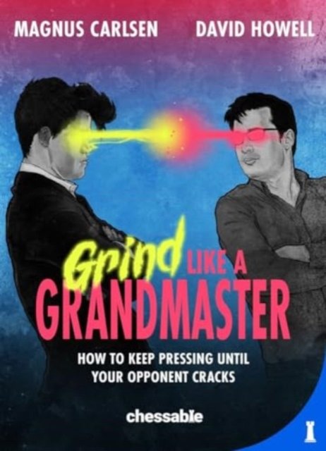 Cover for David Howell · Grind Like a Grandmaster: How to Keep Pressing until Your Opponent Cracks (Hardcover Book) (2023)