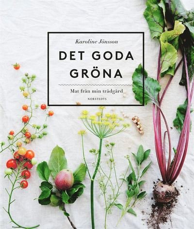Cover for Karoline Jönsson · Det goda gröna : mat från min trädgård (Innbunden bok) (2017)