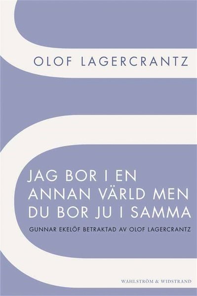 Cover for Olof Lagercrantz · Jag bor i en annan värld men du bor ju i samma : Gunnar Ekelöf betraktad av Olof Lagercrantz (ePUB) (2012)