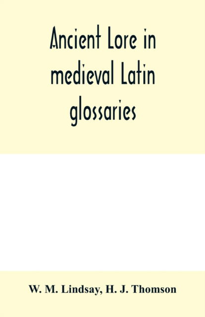 Ancient lore in medieval Latin glossaries - W. M. Lindsay - Books - Alpha Editions - 9789354000461 - February 10, 2020