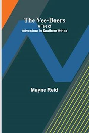 Cover for Mayne Reid · The Vee-Boers: A Tale of Adventure in Southern Africa (Paperback Book) (2024)