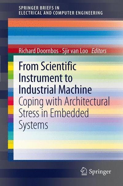 Sjir Van Loo · From scientific instrument to industrial machine: Coping with architectural stress in embedded systems - SpringerBriefs in Electrical and Computer Engineering (Taschenbuch) [2012 edition] (2012)