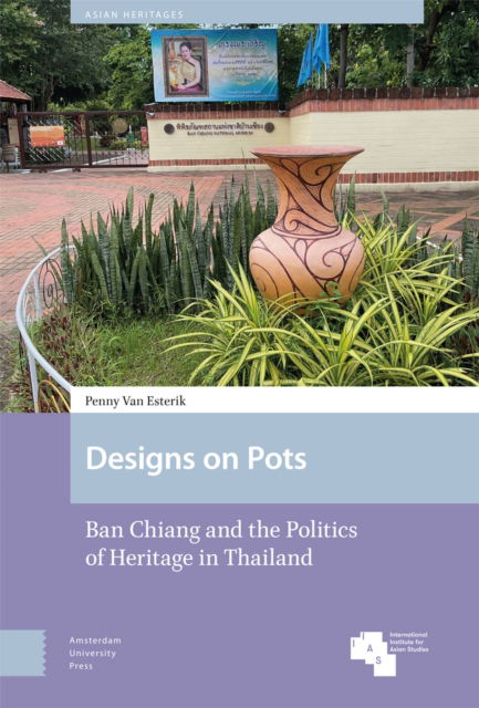 Cover for Penny van Esterik · Designs on Pots: Ban Chiang and the Politics of Heritage in Thailand - Asian Heritages (Hardcover Book) (2023)