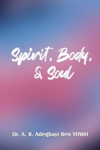 Cover for A R Adegbayi Ben Yhwh · Spirit, Body, &amp; Soul (Paperback Book) (2022)