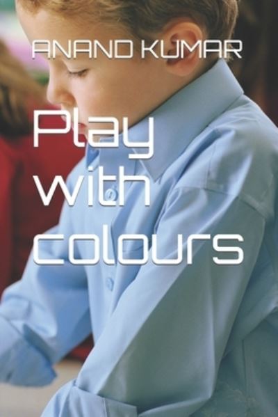 Cover for Anand Kumar · Play with colours: Just fill colours with creativity and learn basics of drawing. (Paperback Book) (2021)