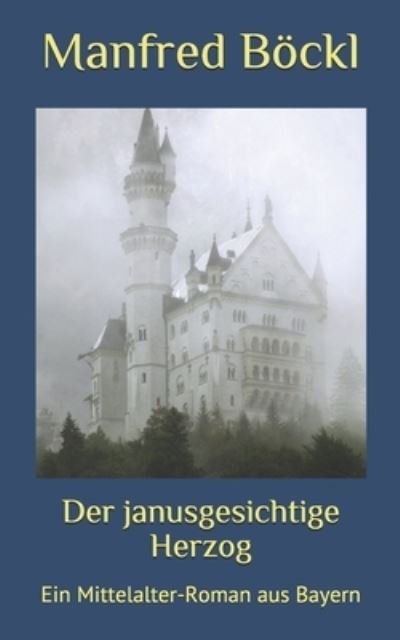 Cover for Manfred Boeckl · Der janusgesichtige Herzog: Ein Mittelalter-Roman aus Bayern (Taschenbuch) (2021)