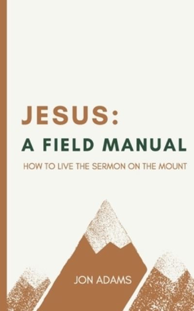 Cover for Jon Adams · Jesus: A Field Manual: How to Live the Sermon on the Mount (Paperback Book) (2021)