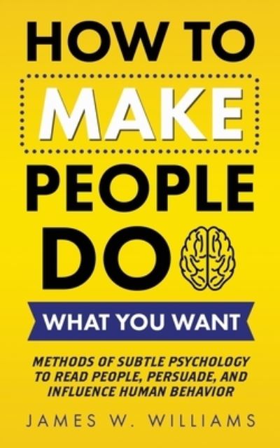 Cover for James W Williams · How to Make People Do What You Want (Paperback Book) (2020)