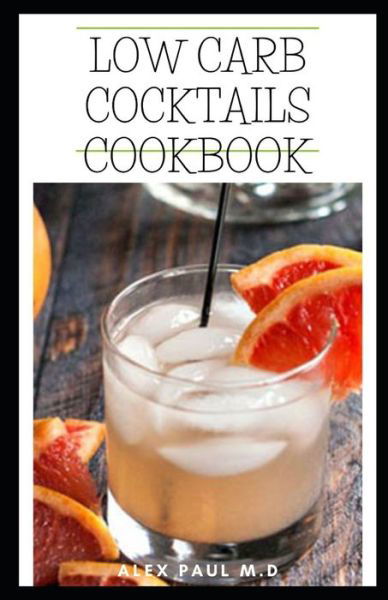 Alex Paul M D · Low Carb Cocktails Cookbook (Taschenbuch) (2020)