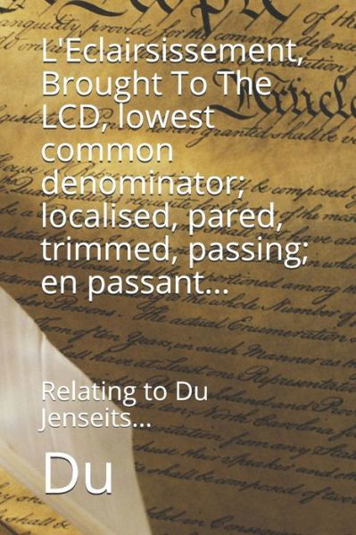 L'Eclairsissement, Brought To The LCD, lowest common denominator; localised, pared, trimmed, passing; en passant... - Du - Książki - Independently Published - 9798625942461 - 16 marca 2020