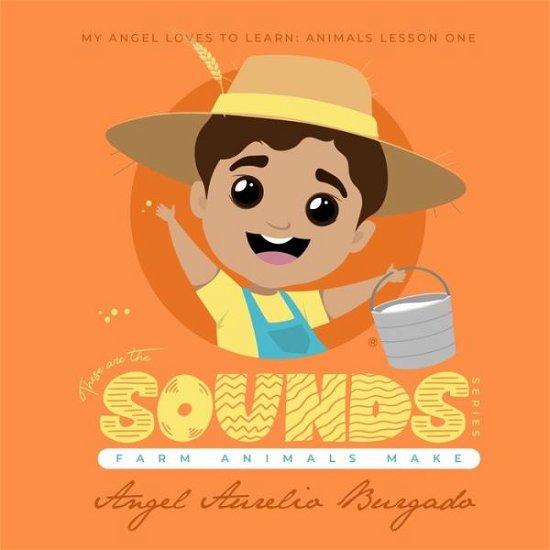 Cover for Angel Aurelio Burgado · My Angel Loves to Learn: Animals Lesson 1: These are the Sounds that Farm Animals Make - Animal Sounds (Paperback Book) (2020)