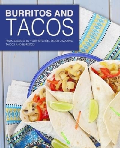Cover for Booksumo Press · Burritos and Tacos: From Mexico to Your Kitchen. Enjoy Amazing Tacos and Burritos! (Paperback Bog) (2021)