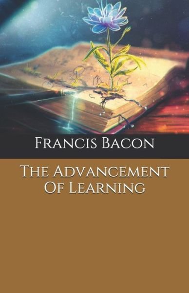 The Advancement Of Learning - Francis Bacon - Books - Independently Published - 9798690375461 - September 28, 2020