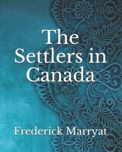 The Settlers in Canada - Frederick Marryat - Books - Independently Published - 9798743541461 - April 24, 2021