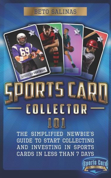 Cover for Beto Salinas · Sports Card Collector 101: The Simplified Newbie's Guide to Start Collecting and Investing in Sports Cards in Less Than 7 Days (Paperback Book) (2021)