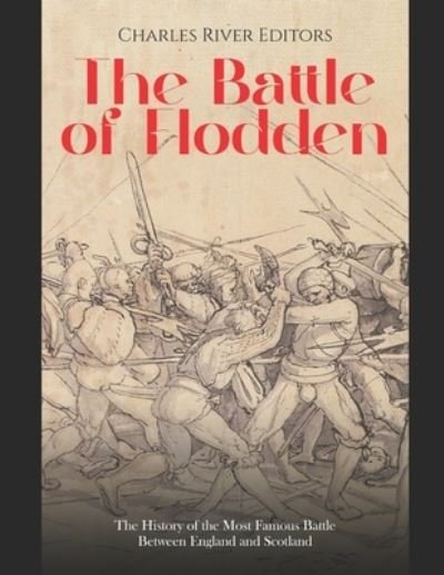 Cover for Charles River · The Battle of Flodden: The History of the Most Famous Battle Between England and Scotland (Paperback Book) (2021)