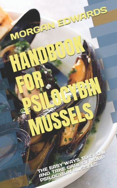 Cover for Morgan Edwards · Handbook for Psilocybin Mussels: The Easy Ways to Grow and Take Care of Your Psilocybin Mussels (Taschenbuch) (2022)