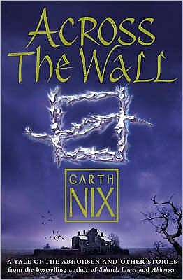 Cover for Garth Nix · Across The Wall: A Tale of the Abhorsen and Other Stories (Taschenbuch) (2007)