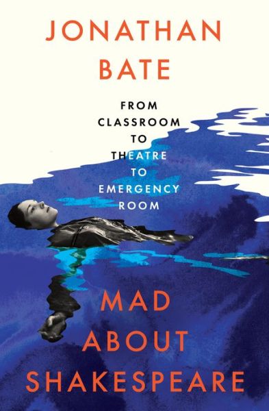 Cover for Jonathan Bate · Mad about Shakespeare: From Classroom to Theatre to Emergency Room (Hardcover Book) (2022)