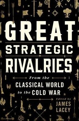 Cover for Lacey, James (Course Director and Professor of Strategic Studies and Political Economy, Course Director and Professor of Strategic Studies and Political Economy, Marine Corps War College) · Great Strategic Rivalries: From the Classical World to the Cold War (Gebundenes Buch) (2016)