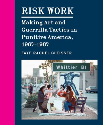 Cover for Faye Raquel Gleisser · Risk Work: Making Art and Guerrilla Tactics in Punitive America, 1967–1987 (Hardcover Book) (2023)