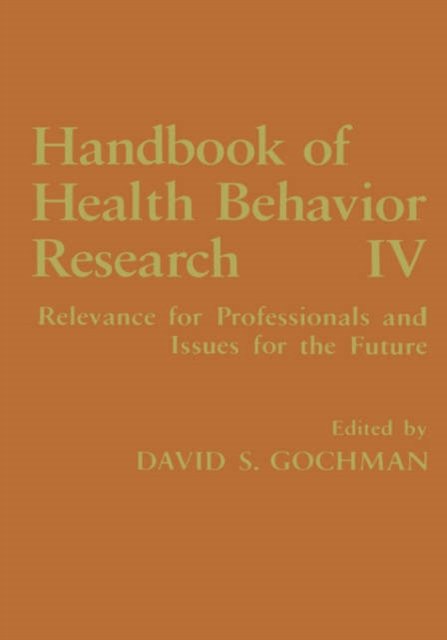 Handbook of Health Behavior Research IV: Relevance for Professionals and Issues for the Future - Gochman - Bøger - Springer Science+Business Media - 9780306454462 - 31. oktober 1997