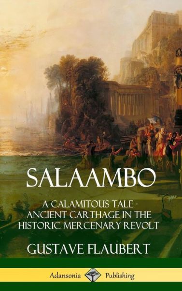 Cover for Gustave Flaubert · Salaambo: A Calamitous Tale - Ancient Carthage in the Historic Mercenary Revolt (Hardcover) (Inbunden Bok) (2019)