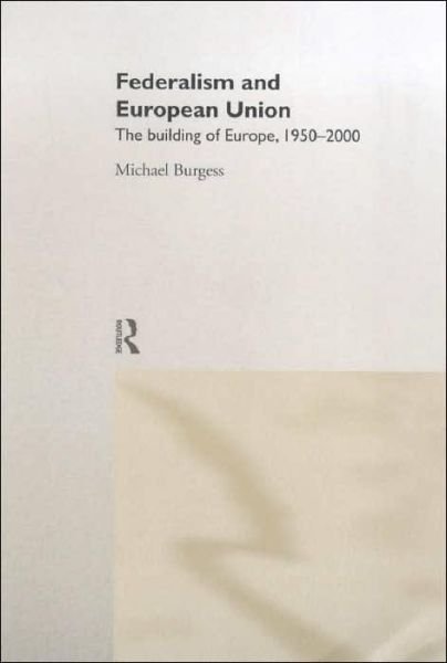 Cover for Michael Burgess · Federalism and the European Union: The Building of Europe, 1950-2000 (Innbunden bok) (2000)