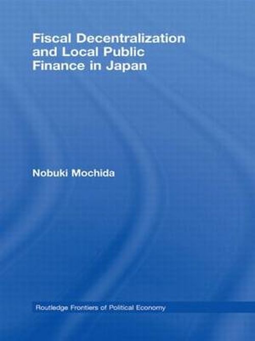 Cover for Nobuki Mochida · Fiscal Decentralization and Local Public Finance in Japan - Routledge Frontiers of Political Economy (Hardcover Book) (2008)