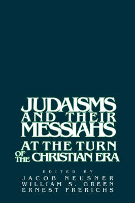 Judaisms and their Messiahs at the Turn of the Christian Era - Jacob Neusner - Livres - Cambridge University Press - 9780521341462 - 26 février 1988