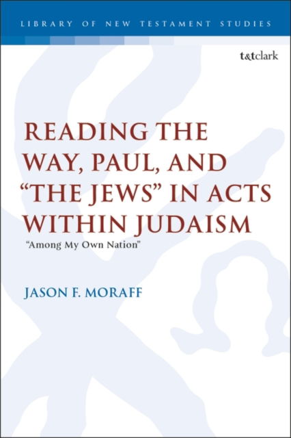 Cover for Moraff, Dr. Jason F. (Assistant Professor of Biblical Studies, The King’s University in Southlake, USA) · Reading the Way, Paul, and “The Jews” in Acts within Judaism: “Among My Own Nation” - The Library of New Testament Studies (Hardcover Book) (2024)