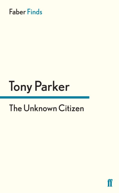 The Unknown Citizen - Tony Parker - Books - Faber & Faber - 9780571304462 - July 18, 2013