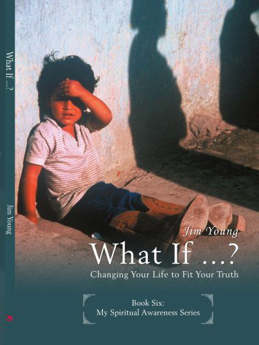 What if ...?: Changing Your Life to Fit Your Truth - Jim Young - Books - iUniverse, Inc. - 9780595445462 - August 6, 2007