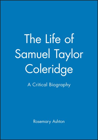 Cover for Ashton, Rosemary (University College, London) · The Life of Samuel Taylor Coleridge: A Critical Biography - Wiley Blackwell Critical Biographies (Hardcover Book) (1996)