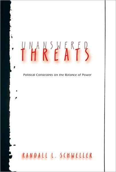 Cover for Randall L. Schweller · Unanswered Threats: Political Constraints on the Balance of Power - Princeton Studies in International History and Politics (Paperback Book) (2008)