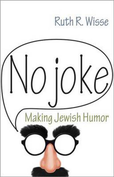 Cover for Ruth R. Wisse · No Joke: Making Jewish Humor - Library of Jewish Ideas (Hardcover Book) (2013)