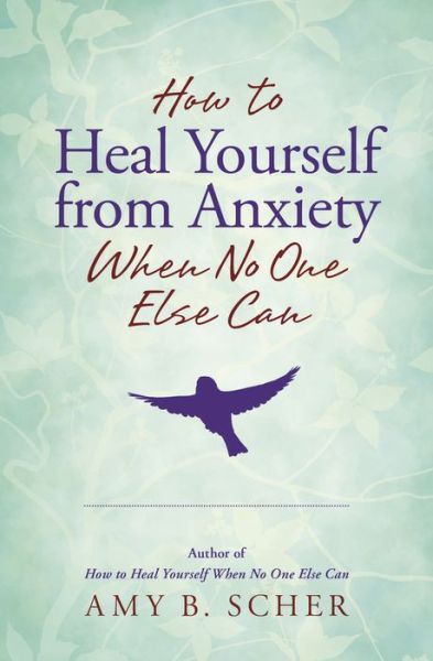 Cover for Amy B. Scher · How to Heal Yourself from Anxiety When No One Else Can (Paperback Bog) (2019)