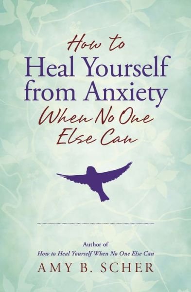 Cover for Amy B. Scher · How to Heal Yourself from Anxiety When No One Else Can (Paperback Book) (2019)