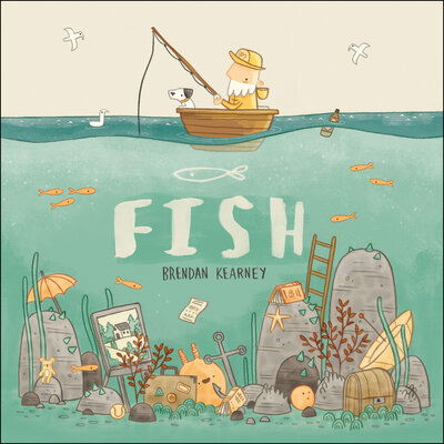 Cover for Brendan Kearney · Fish: A tale about ridding the ocean of plastic pollution (Hardcover Book) (2020)