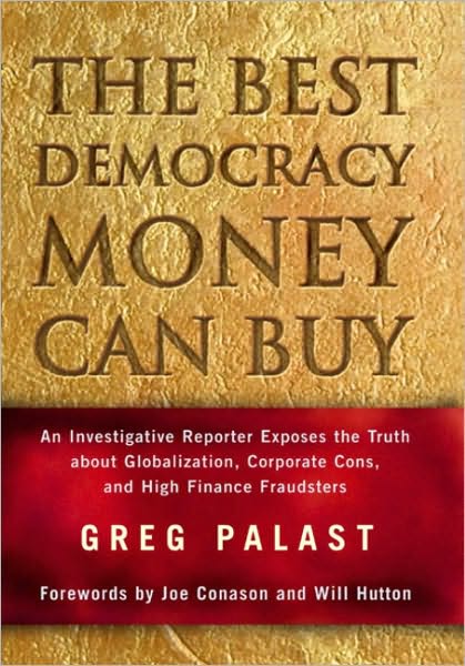 Cover for Greg Palast · The Best Democracy Money Can Buy: An Investigative Reporter Exposes the Truth About Globalization, Corporate Cons, and High Finance Fraudsters (Hardcover Book) (2002)