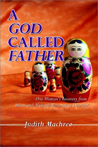 Cover for Judith Machree · A God Called Father: One Woman's Recovery from Incest and Multiple Personality Disorder (Paperback Book) (2002)